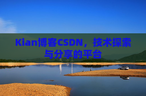 Kian博客CSDN，技术探索与分享的平台